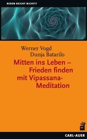 Mitten ins Leben - Frieden finden mit Vipassana-Meditation Vogd, Werner/Batarilo, Dunja 9783849704209