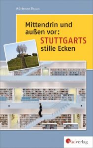 Mittendrin und außen vor: Stuttgarts stille Ecken Braun, Adrienne 9783878000549