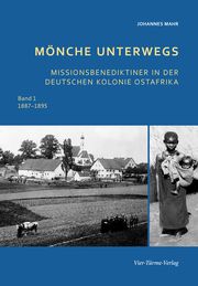 Mönche unterwegs - Missionsbenediktiner in der deutschen Kolonie Ost-Afrika 1 Mahr, Johannes 9783736504172