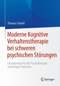 Moderne Kognitive Verhaltenstherapie bei schweren psychischen Störungen Schnell, Thomas/Gast, Ursula/Schulte-Messtorff, Claudia u a 9783642550751