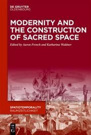 Modernity and the Construction of Sacred Space Aaron French/Katharina Waldner 9783111061382