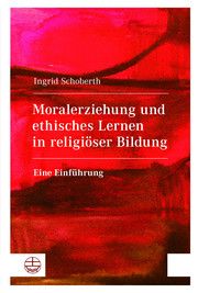 Moralerziehung und ethisches Lernen in religiöser Bildung Schoberth, Ingrid 9783374069088