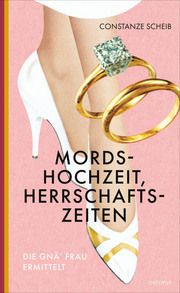 Mordshochzeit, Herrschaftszeiten Scheib, Constanze 9783311300700