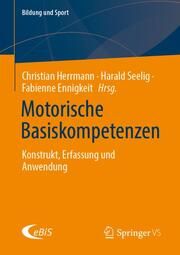 Motorische Basiskompetenzen Christian Herrmann/Harald Seelig/Fabienne Ennigkeit 9783658457587