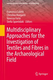 Multidisciplinary Approaches for the Investigation of Textiles and Fibres in the Archaeological Field Francesca Coletti/Christina Margariti/Vanessa Forte et al 9783031738111