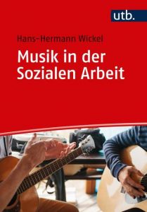 Musik in der Sozialen Arbeit Wickel, Hans Hermann (Prof. Dr.) 9783825249441