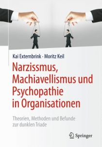 Narzissmus, Machiavellismus und Psychopathie in Organisationen Externbrink, Kai (Prof. Dr.)/Keil, Moritz 9783658172381