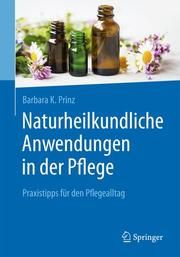 Naturheilkundliche Anwendungen in der Pflege Prinz, Barbara Katharina 9783662604762