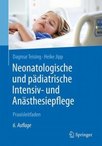 Neonatologische und pädiatrische Intensiv- und Anästhesiepflege Teising, Dagmar/Jipp, Heike 9783662493960