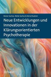 Neue Entwicklungen und Innovationen in der Klärungsorientierten Psychotherapie Sachse, Rainer/Sachse, Meike/Kuderer, Bernd 9783958538184