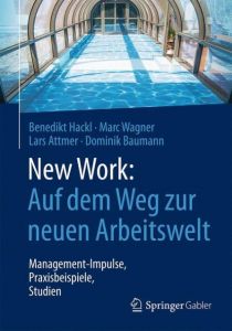 New Work: Auf dem Weg zur neuen Arbeitswelt Hackl, Benedikt/Wagner, Marc/Attmer, Lars u a 9783658162658