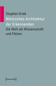 Nietzsches Architektur der Erkennenden Griek, Stephen 9783837670721