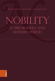 Nobility in the Pre-Modern and Modern Period Jakub Pátek/Michaela Záková/Jan Zupanic 9783205219620