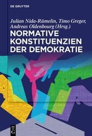 Normative Konstituenzien der Demokratie Julian Nida-Rümelin/Timo Greger/Andreas Oldenbourg 9783111117140