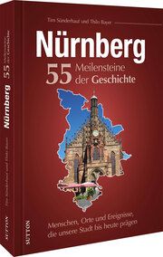 Nürnberg. 55 Meilensteine der Geschichte Sünderhauf, Tim 9783963034367