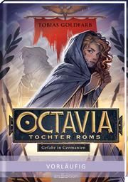 Octavia, Tochter Roms - Gefahr in Germanien (Octavia, Tochter Roms 1) Goldfarb, Tobias 9783845844107