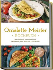 Omelette Meister Kochbuch: Die leckersten Omelette Meister Rezepte für jeden Geschmack und Anlass - inkl. internationaler, Fitness- und süßer Omeletts uvm. Cornelius, Lisa 9783757610449