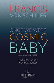 ONCE WE WERE COSMIC, BABY - und was aus uns wurde Schiller, Francis von 9783946896661