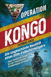 Operation Kongo - Mein Einsatz als Soldat bei der französischen Fremdenlegion im Kongo Gast, Thomas 9783969673423