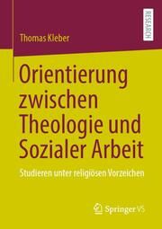 Orientierung zwischen Theologie und Sozialer Arbeit Kleber, Thomas 9783658460907