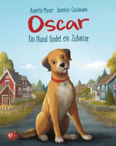 Oscar - Ein Hund findet ein Zuhause Moser, Annette 9783961290307