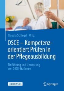 OSCE - Kompetenzorientiert Prüfen in der Pflegeausbildung Claudia Schlegel 9783662557990