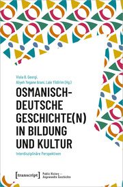 Osmanisch-deutsche Geschichte(n) in Bildung und Kultur Viola B Georgi/Aliyeh Yegane Arani/Lale Yildirim 9783837669961