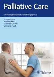 Palliative Care: Kernkompetenzen für die Pflegepraxis Martina Kern/Manfred Gaspar/Michaela Hach 9783132437852