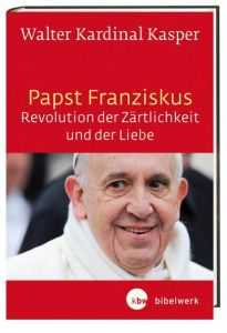 Papst Franziskus - Revolution der Zärtlichkeit und der Liebe Kasper, Walter Kardinal 9783460321373