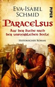 Paracelsus - Auf der Suche nach der unsterblichen Seele Schmid, Eva-Isabel 9783492504003