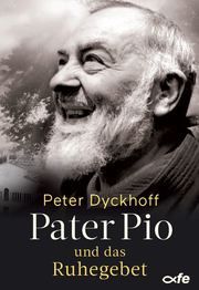 Pater Pio und das Ruhegebet Dyckhoff, Peter 9783863572389