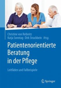 Patientenorientierte Beratung in der Pflege Christine von Reibnitz/Katja Sonntag/Dirk Strackbein 9783662530276