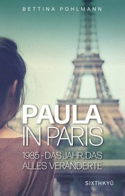 Paula in Paris: 1985 - Das Jahr, das alles veränderte Pohlmann, Bettina 9783039750078