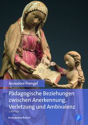 Pädagogische Beziehungen zwischen Anerkennung, Verletzung und Ambivalenz Prengel, Annedore (Prof. Dr.) 9783847422860