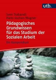 Pädagogisches Grundwissen für das Studium der Sozialen Arbeit Trabandt, Sven (Dr.)/Wagner, Hans-Jochen (Prof.) 9783825253585
