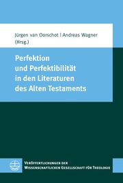 Perfektion und Perfektibilität in den Literaturen des Alten Testaments Jürgen van Oorschot/Andreas Wagner 9783374066568