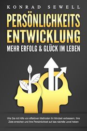 PERSÖNLICHKEITSENTWICKLUNG - Mehr Erfolg & Glück im Leben: Wie Sie mit Hilfe von effektiven Methoden Ihr Mindset verbessern, Ihre Ziele erreichen und Ihre Persönlichkeit auf das nächste Level heben Sewell, Konrad 9783989371378