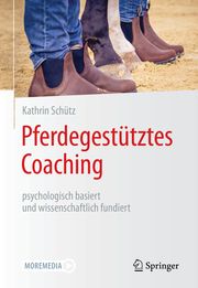 Pferdegestütztes Coaching - psychologisch basiert und wissenschaftlich fundiert Schütz, Kathrin 9783662645093