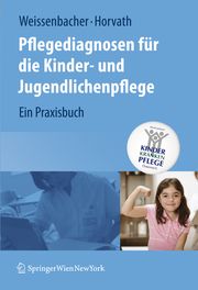 Pflegediagnosen für die Kinder- und Jugendlichenpflege Weissenbacher, Margret/Horvath, Elisabeth 9783211748077