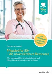 Pflegekräfte 50+ - die unverzichtbare Ressource Koslowski, Gabriela 9783842609105