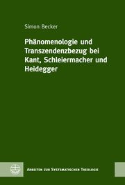 Phänomenologie und Transzendenzbezug bei Kant, Schleiermacher und Heidegger Becker, Simon 9783374072477
