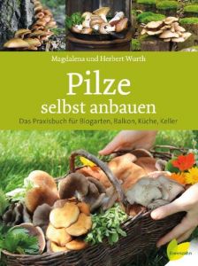 Pilze selbst anbauen Wurth, Magdalena/Wurth, Herbert 9783706625579
