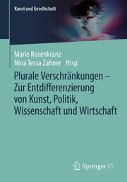 Plurale Verschränkungen - Zur Entdifferenzierung von Kunst, Politik, Wissenschaft und Wirtschaft Marie Rosenkranz/Nina Tessa Zahner 9783658456832