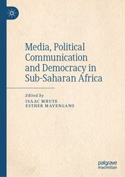 Political Communication in Sub-Saharan Africa, Volume I Isaac Mhute/Esther Mavengano 9783031484308