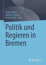 Politik und Regieren in Bremen Lothar Probst/Matthias Güldner/Andreas Klee 9783658345730