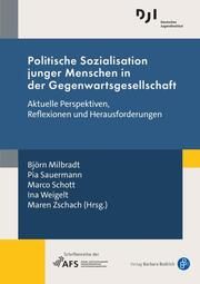 Politische Sozialisation junger Menschen in der Gegenwartsgesellschaft Björn Milbradt (Dr.)/Pia Sauermann (Dr.)/Marco Schott u a 9783847430148