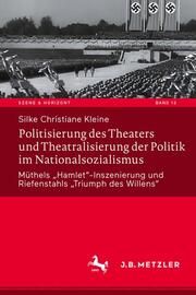 Politisierung des Theaters und Theatralisierung der Politik im Nationalsozialismus Kleine, Silke Christiane 9783662700266