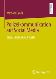 Polizeikommunikation auf Social Media Graßl, Michael 9783658412623