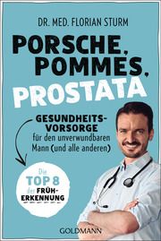 Porsche, Pommes, Prostata - Gesundheitsvorsorge für den unverwundbaren Mann (und alle anderen) Sturm, Florian (Dr. med.) 9783442179374
