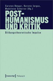 Posthumanismus und Kritik Carsten Bünger/Kerstin Jergus/Madeleine Scherrer 9783837671742